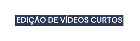 EDIÇÃO DE VÍDEOS CURTOS